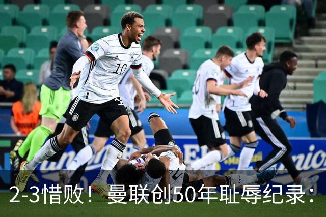 2-3惜败！曼联创50年耻辱纪录：被让2追3，英联杯逆转出局！球员评分出炉